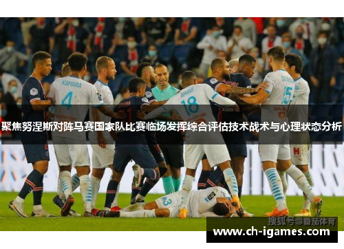 聚焦努涅斯对阵马赛国家队比赛临场发挥综合评估技术战术与心理状态分析 聚焦努涅斯对阵马赛国家队比赛临场发挥综合评估技术战术与心理状态分析