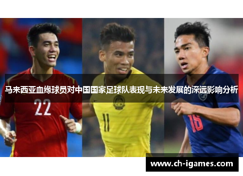 马来西亚血缘球员对中国国家足球队表现与未来发展的深远影响分析