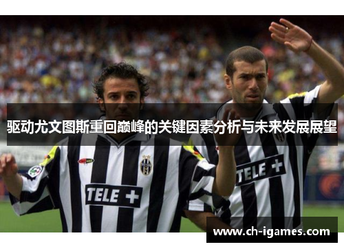 驱动尤文图斯重回巅峰的关键因素分析与未来发展展望